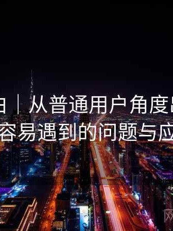白虎嫩白｜从普通用户角度出发：新用户最容易遇到的问题与应对方式