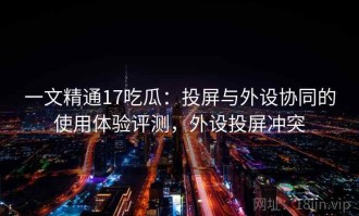 一文精通17吃瓜：投屏与外设协同的使用体验评测，外设投屏冲突