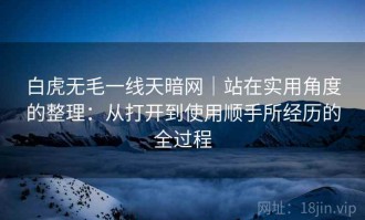 白虎无毛一线天暗网｜站在实用角度的整理：从打开到使用顺手所经历的全过程
