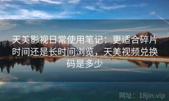 天美影视日常使用笔记：更适合碎片时间还是长时间浏览，天美视频兑换码是多少