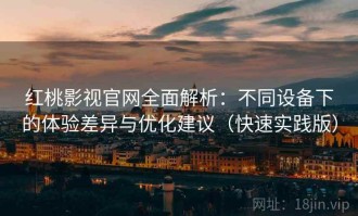 红桃影视官网全面解析：不同设备下的体验差异与优化建议（快速实践版）