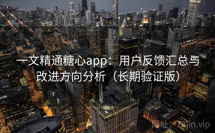 一文精通糖心app:用户反馈汇总与改进方向分析(长期验证版) 一文精通糖心app:用户反馈汇总与改进方向分析(长期验证版)